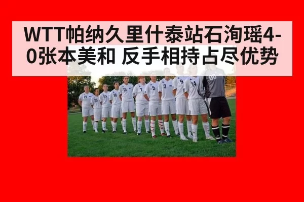 WTT帕纳久里什泰站石洵瑶4-0张本美和 反手相持占尽优势