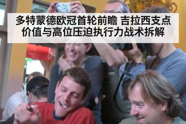多特蒙德欧冠首轮前瞻 吉拉西支点价值与高位压迫执行力战术拆解